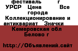 1.1) фестиваль : 1957 г - УРСР › Цена ­ 390 - Все города Коллекционирование и антиквариат » Значки   . Кемеровская обл.,Белово г.